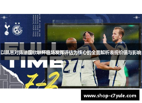 以凯恩对阵法国欧联杯临场发挥评估为核心的全面解析表现价值与影响