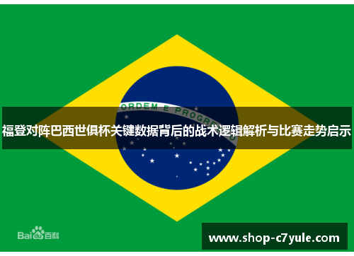 福登对阵巴西世俱杯关键数据背后的战术逻辑解析与比赛走势启示